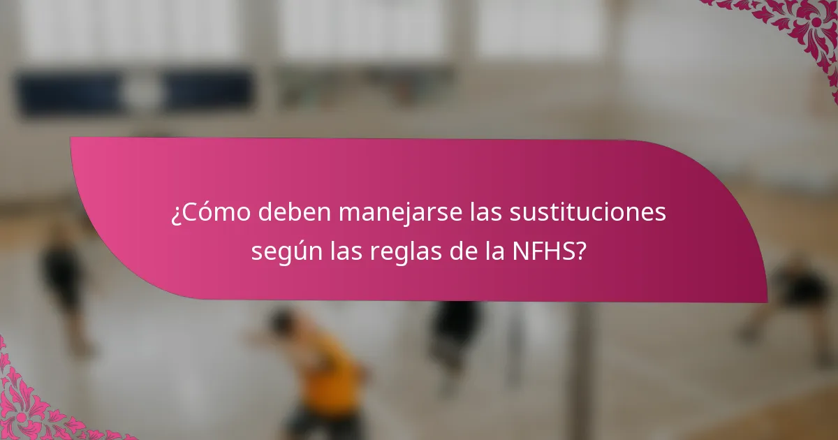 ¿Cómo deben manejarse las sustituciones según las reglas de la NFHS?