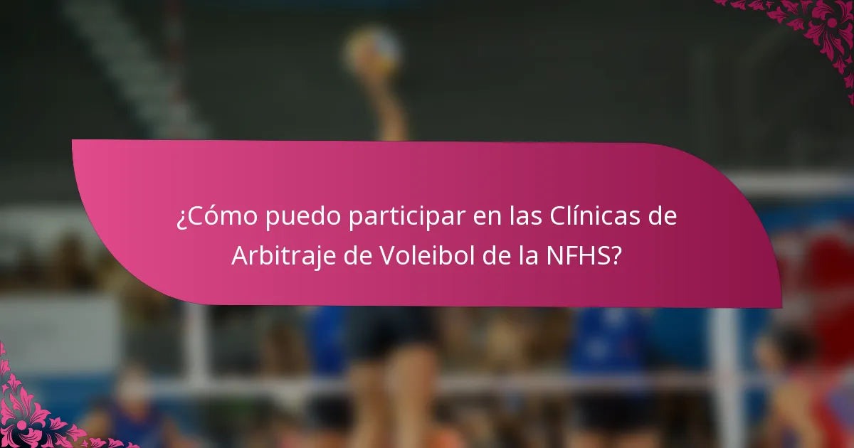 ¿Cómo puedo participar en las Clínicas de Arbitraje de Voleibol de la NFHS?
