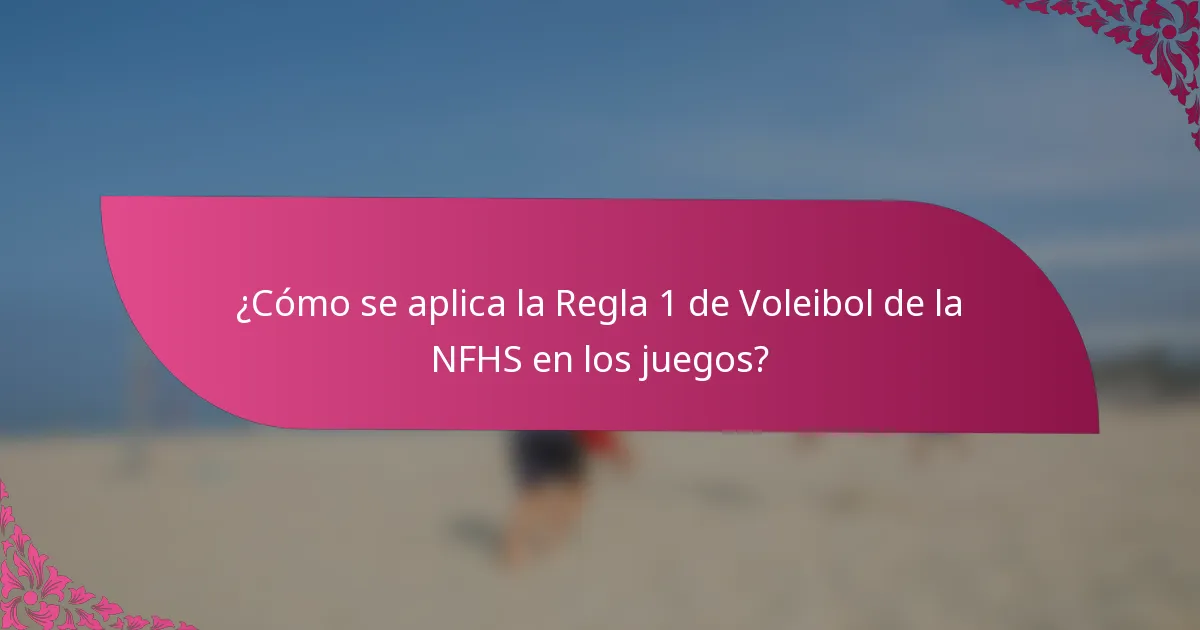 ¿Cómo se aplica la Regla 1 de Voleibol de la NFHS en los juegos?