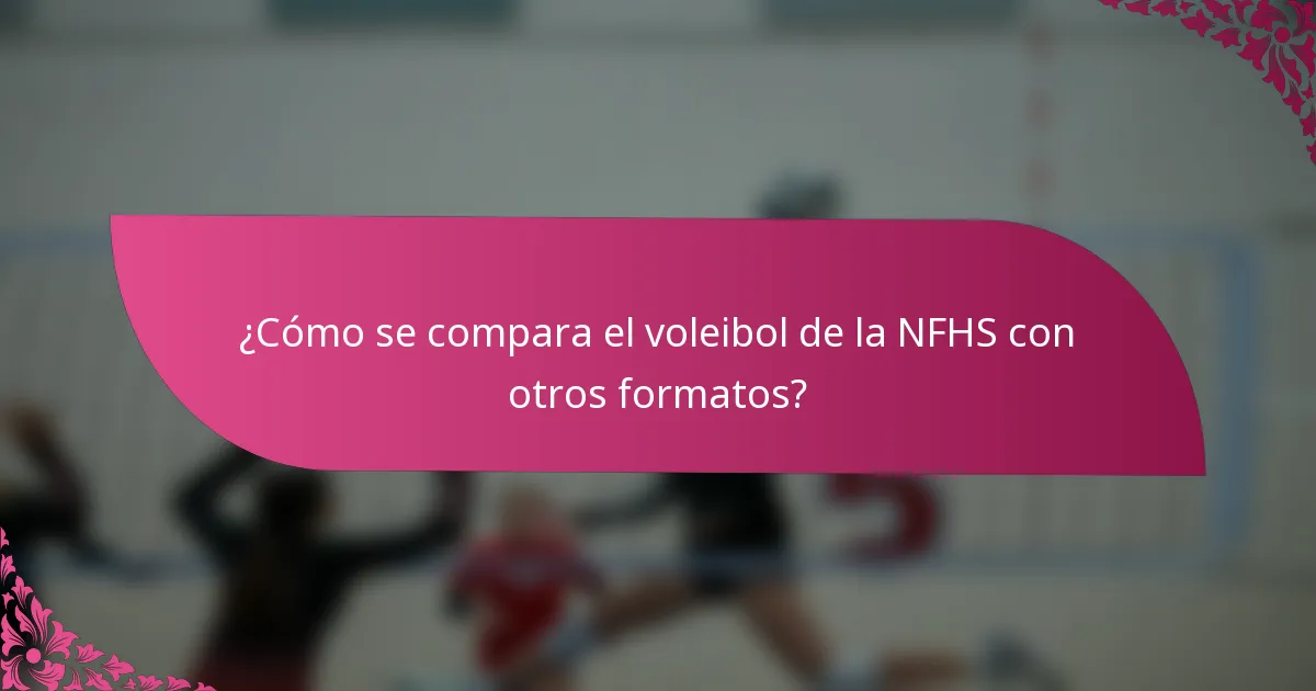 ¿Cómo se compara el voleibol de la NFHS con otros formatos?