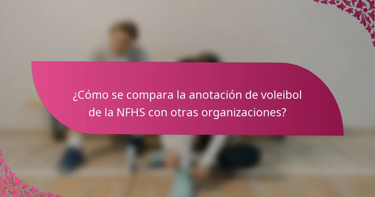 ¿Cómo se compara la anotación de voleibol de la NFHS con otras organizaciones?