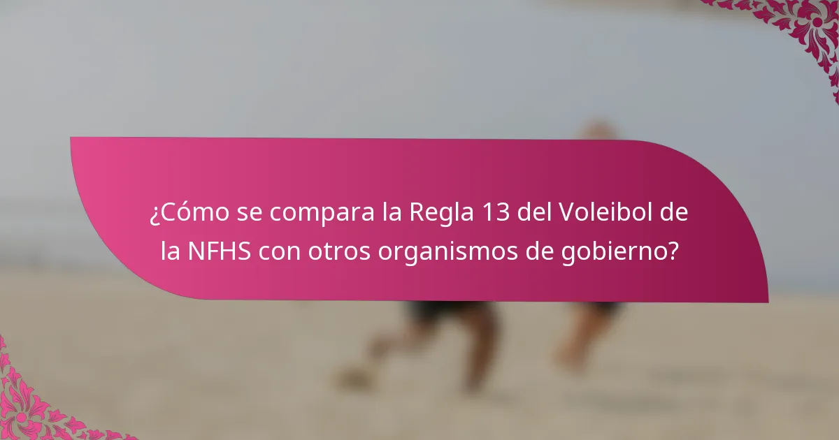 ¿Cómo se compara la Regla 13 del Voleibol de la NFHS con otros organismos de gobierno?
