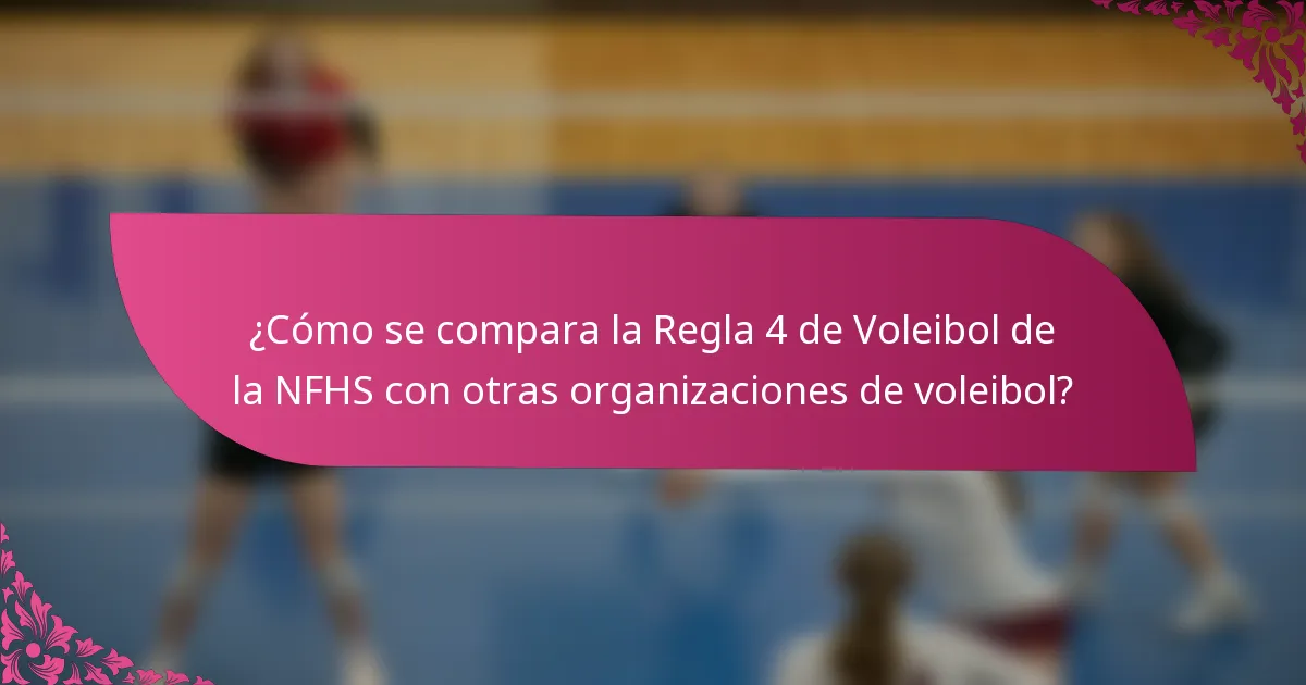 ¿Cómo se compara la Regla 4 de Voleibol de la NFHS con otras organizaciones de voleibol?
