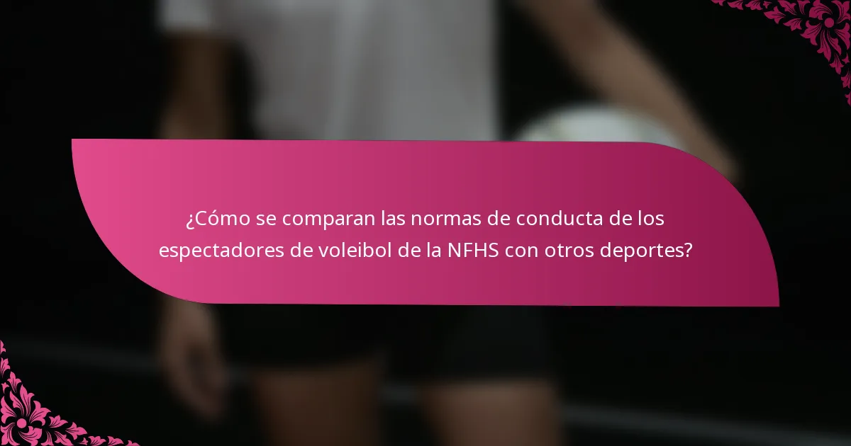 ¿Cómo se comparan las normas de conducta de los espectadores de voleibol de la NFHS con otros deportes?