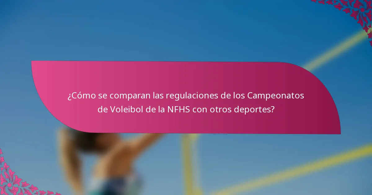 ¿Cómo se comparan las regulaciones de los Campeonatos de Voleibol de la NFHS con otros deportes?