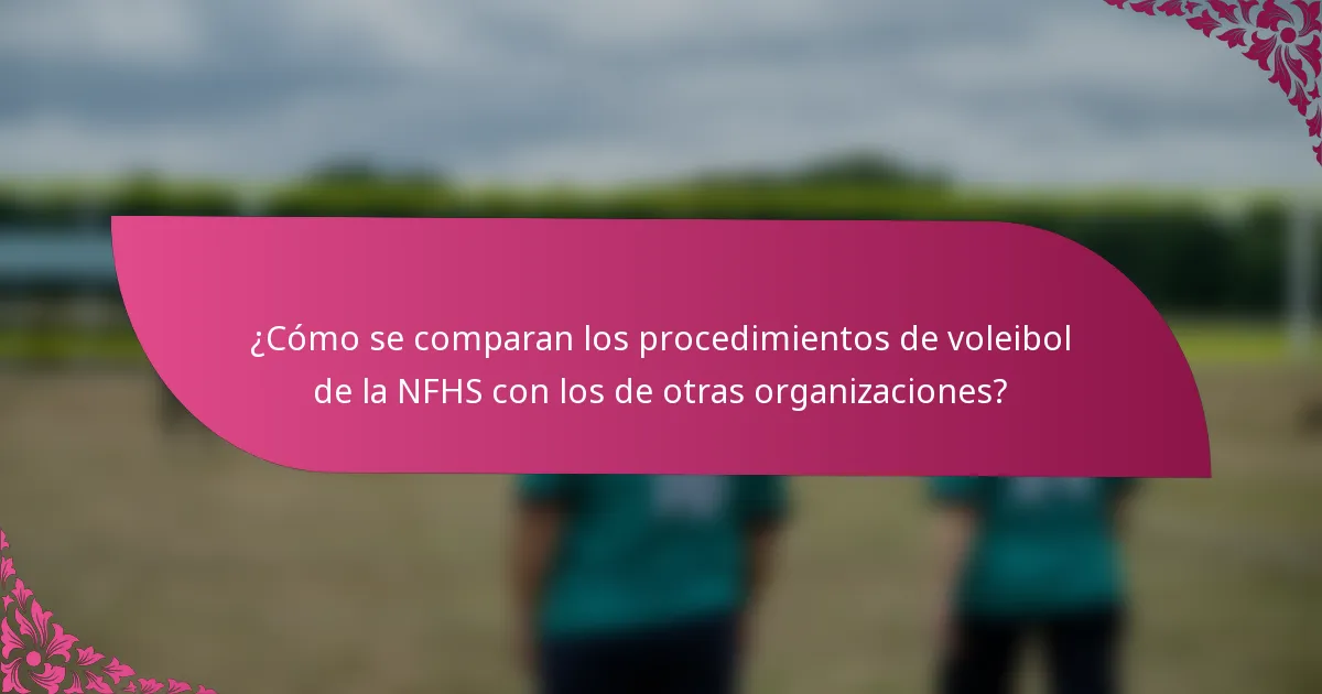 ¿Cómo se comparan los procedimientos de voleibol de la NFHS con los de otras organizaciones?