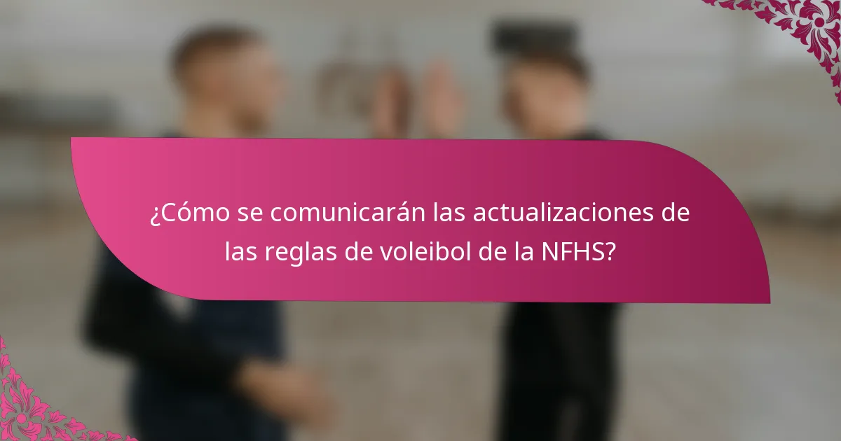 ¿Cómo se comunicarán las actualizaciones de las reglas de voleibol de la NFHS?
