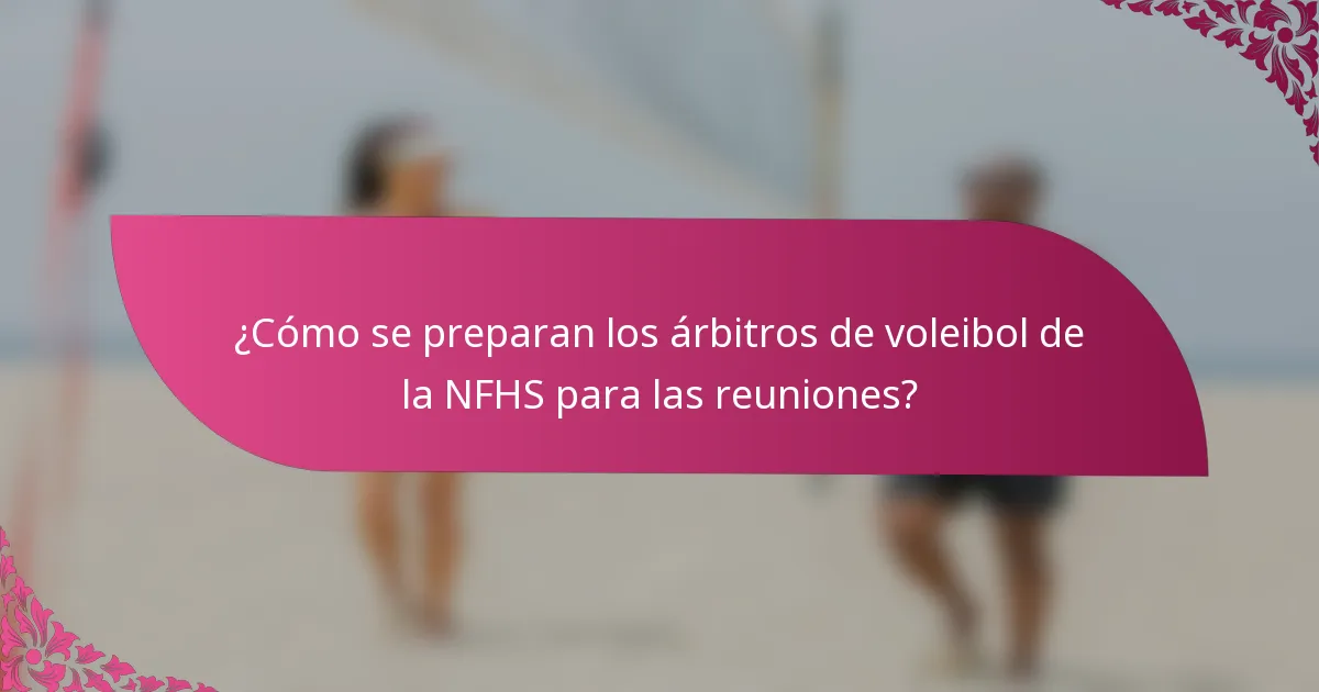 ¿Cómo se preparan los árbitros de voleibol de la NFHS para las reuniones?