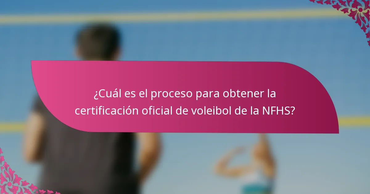 ¿Cuál es el proceso para obtener la certificación oficial de voleibol de la NFHS?