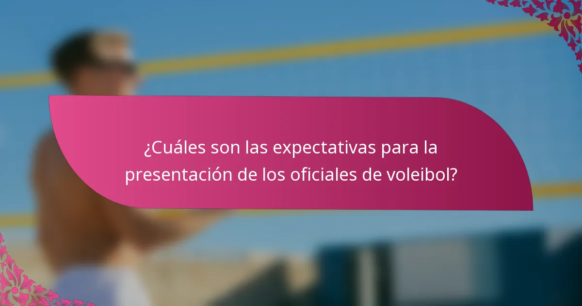 ¿Cuáles son las expectativas para la presentación de los oficiales de voleibol?