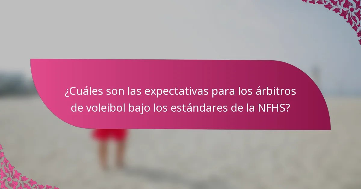 ¿Cuáles son las expectativas para los árbitros de voleibol bajo los estándares de la NFHS?