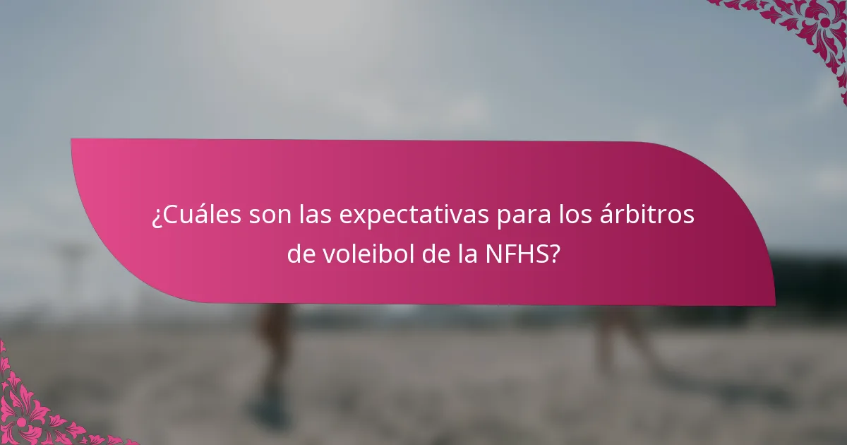 ¿Cuáles son las expectativas para los árbitros de voleibol de la NFHS?