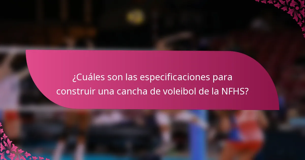 ¿Cuáles son las especificaciones para construir una cancha de voleibol de la NFHS?