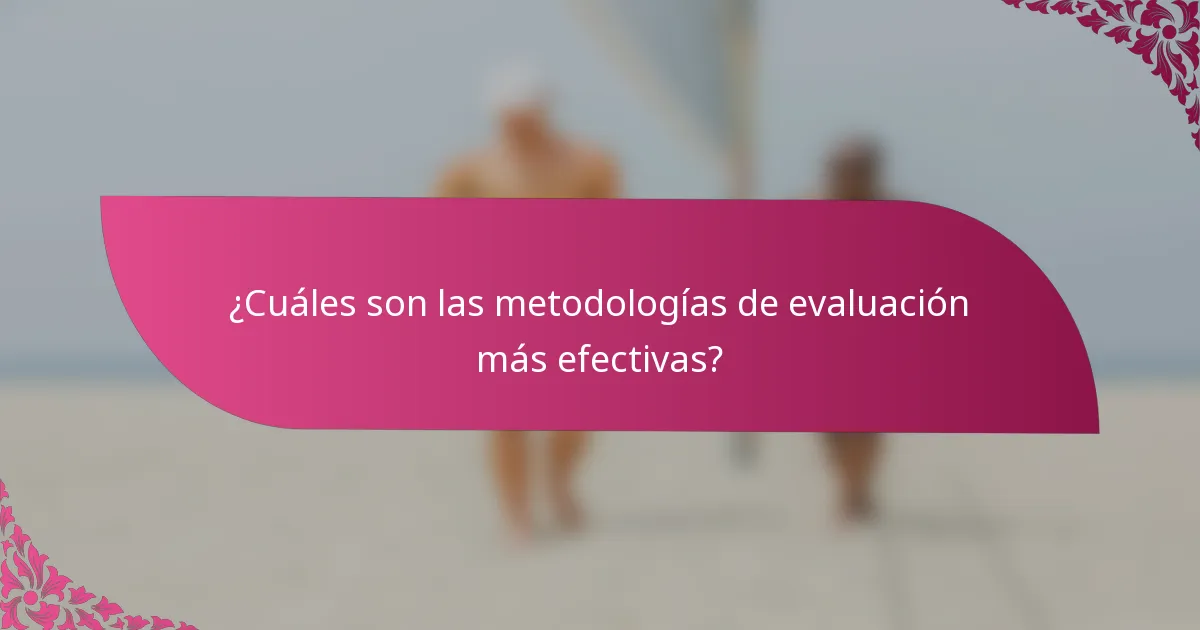 ¿Cuáles son las metodologías de evaluación más efectivas?