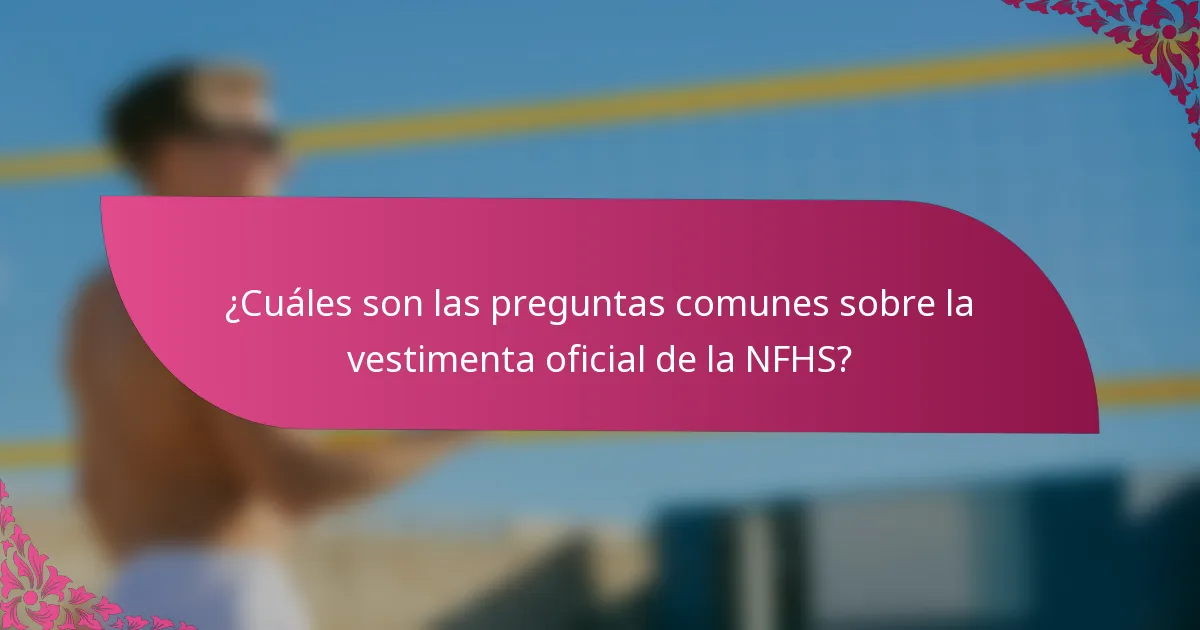 ¿Cuáles son las preguntas comunes sobre la vestimenta oficial de la NFHS?