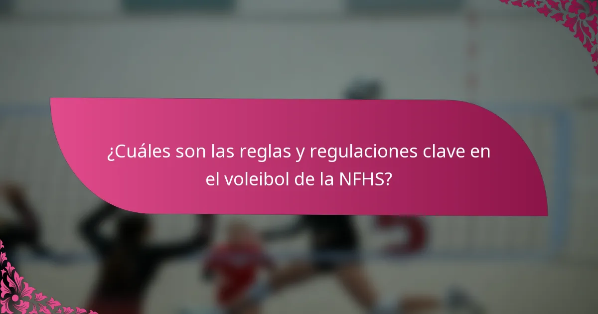 ¿Cuáles son las reglas y regulaciones clave en el voleibol de la NFHS?
