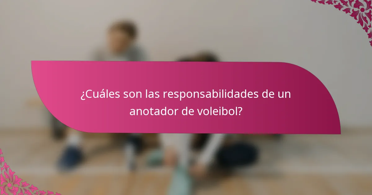 ¿Cuáles son las responsabilidades de un anotador de voleibol?
