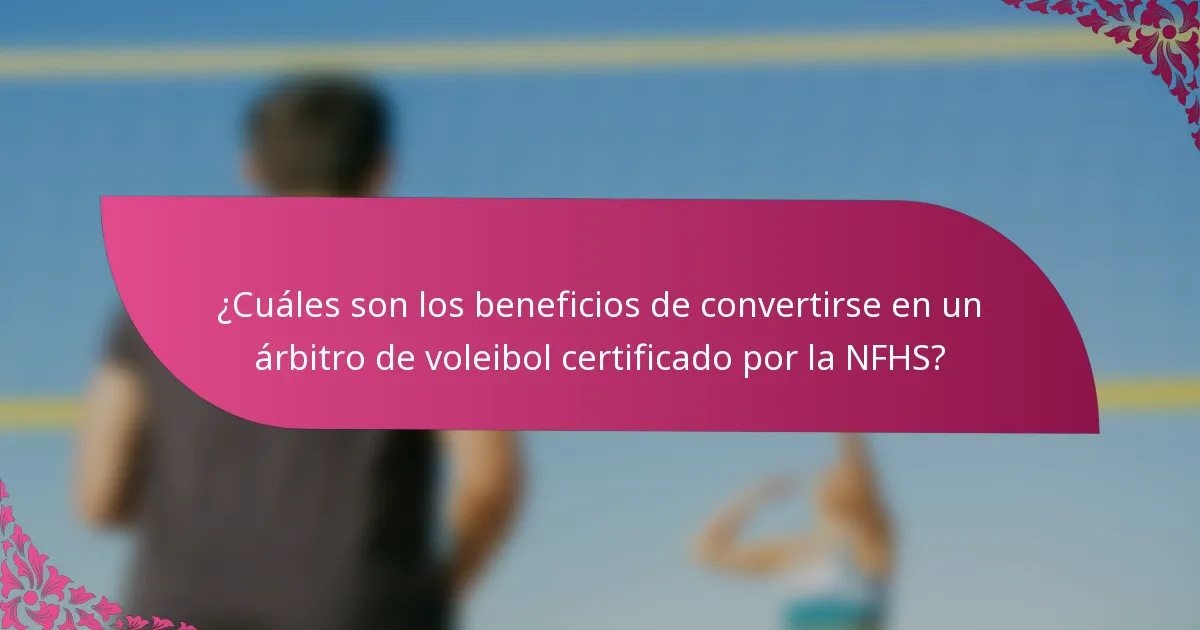 ¿Cuáles son los beneficios de convertirse en un árbitro de voleibol certificado por la NFHS?