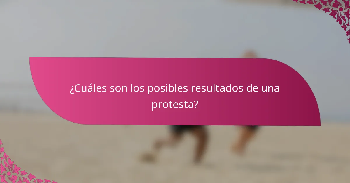 ¿Cuáles son los posibles resultados de una protesta?