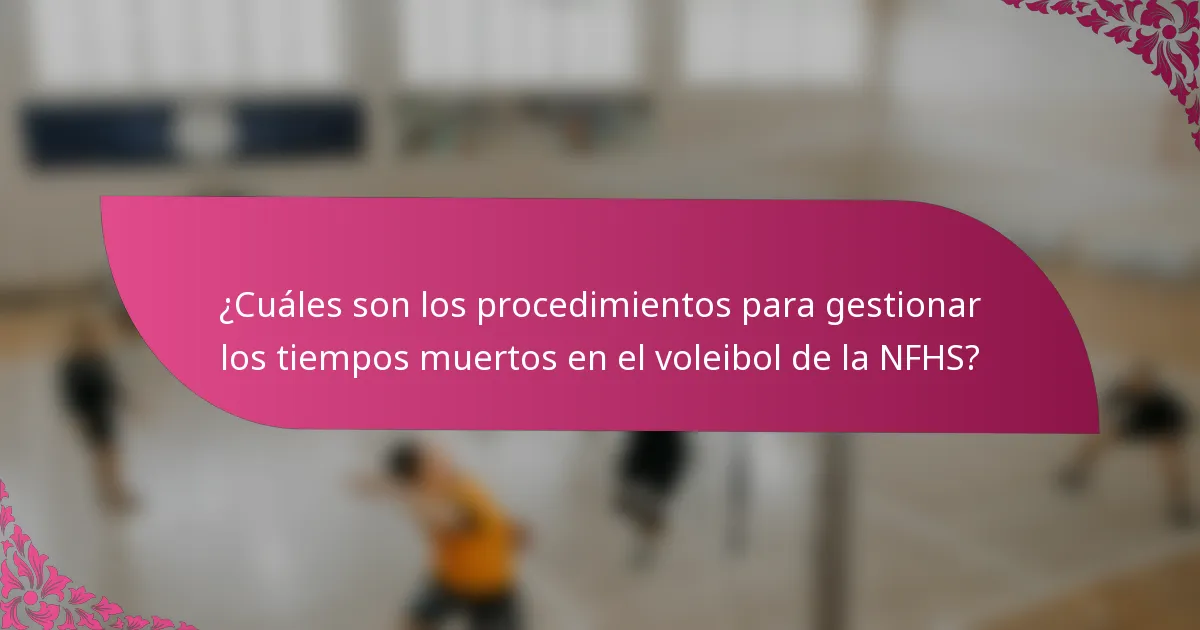 ¿Cuáles son los procedimientos para gestionar los tiempos muertos en el voleibol de la NFHS?