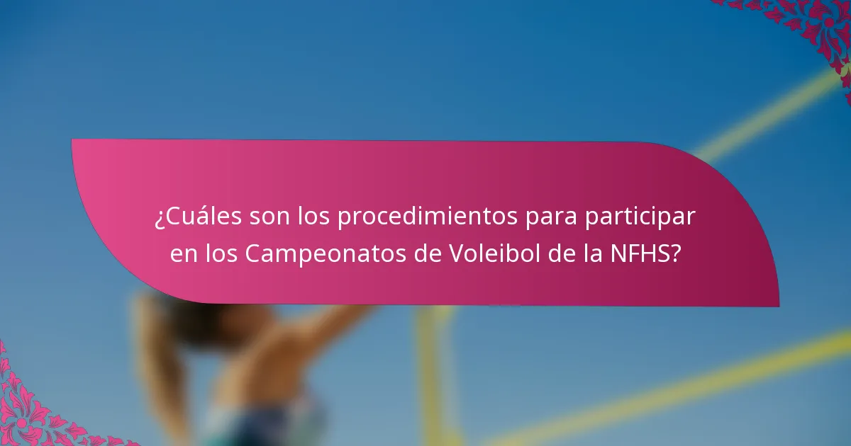 ¿Cuáles son los procedimientos para participar en los Campeonatos de Voleibol de la NFHS?