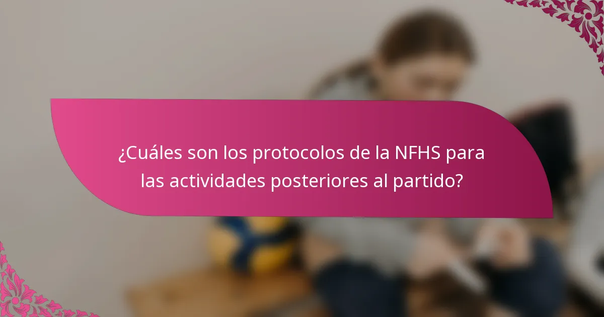 ¿Cuáles son los protocolos de la NFHS para las actividades posteriores al partido?