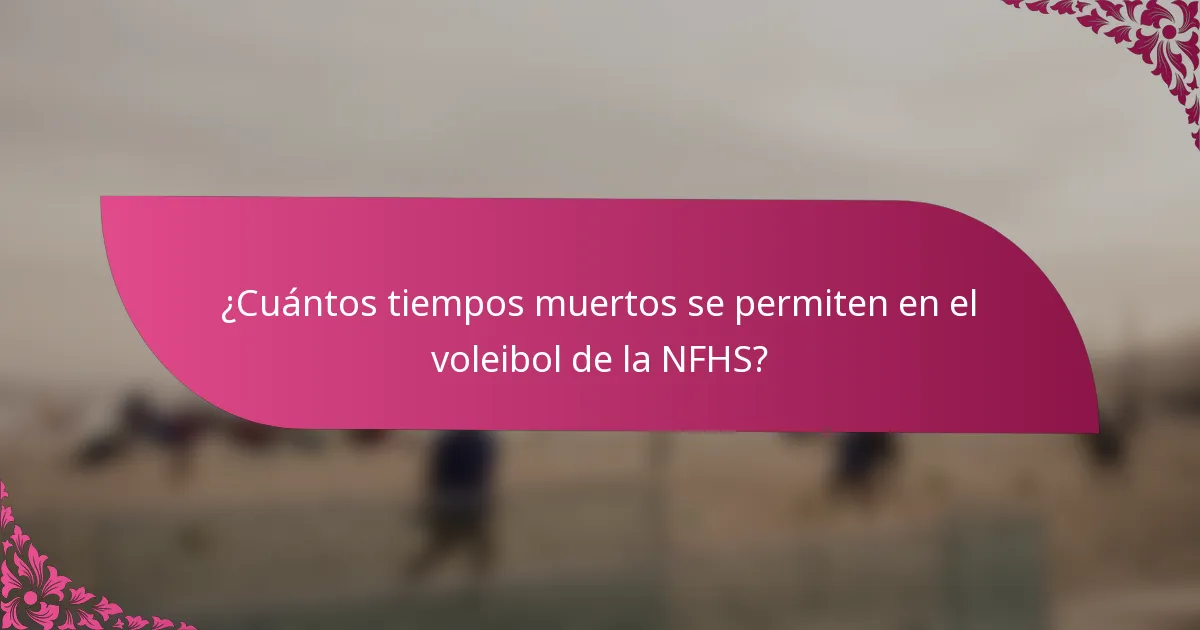 ¿Cuántos tiempos muertos se permiten en el voleibol de la NFHS?