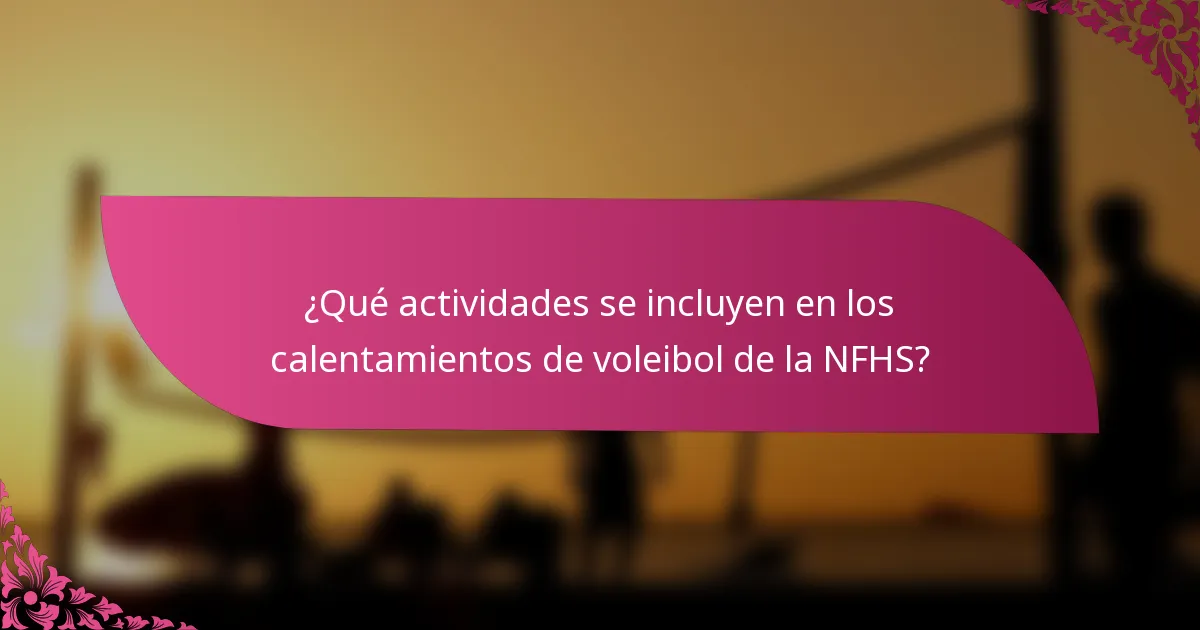 ¿Qué actividades se incluyen en los calentamientos de voleibol de la NFHS?