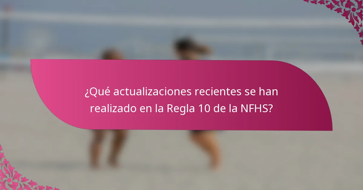 ¿Qué actualizaciones recientes se han realizado en la Regla 10 de la NFHS?