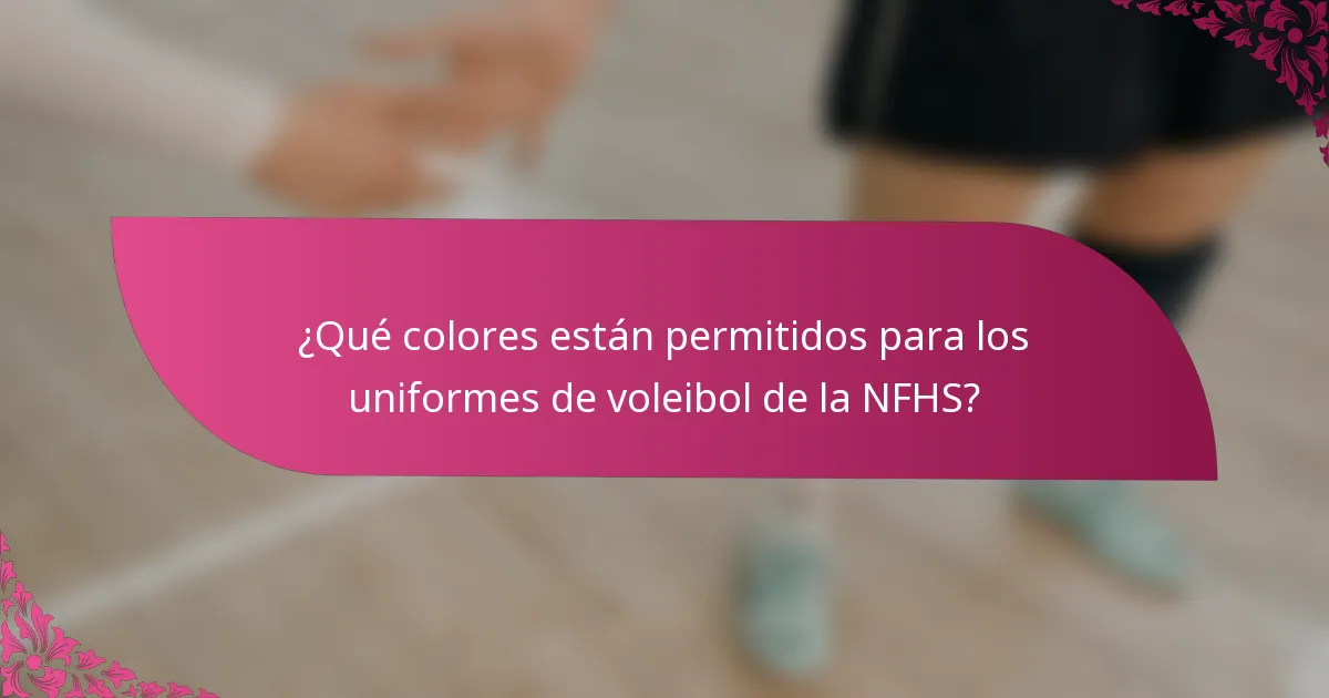 ¿Qué colores están permitidos para los uniformes de voleibol de la NFHS?