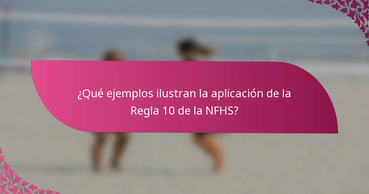 ¿Qué ejemplos ilustran la aplicación de la Regla 10 de la NFHS?