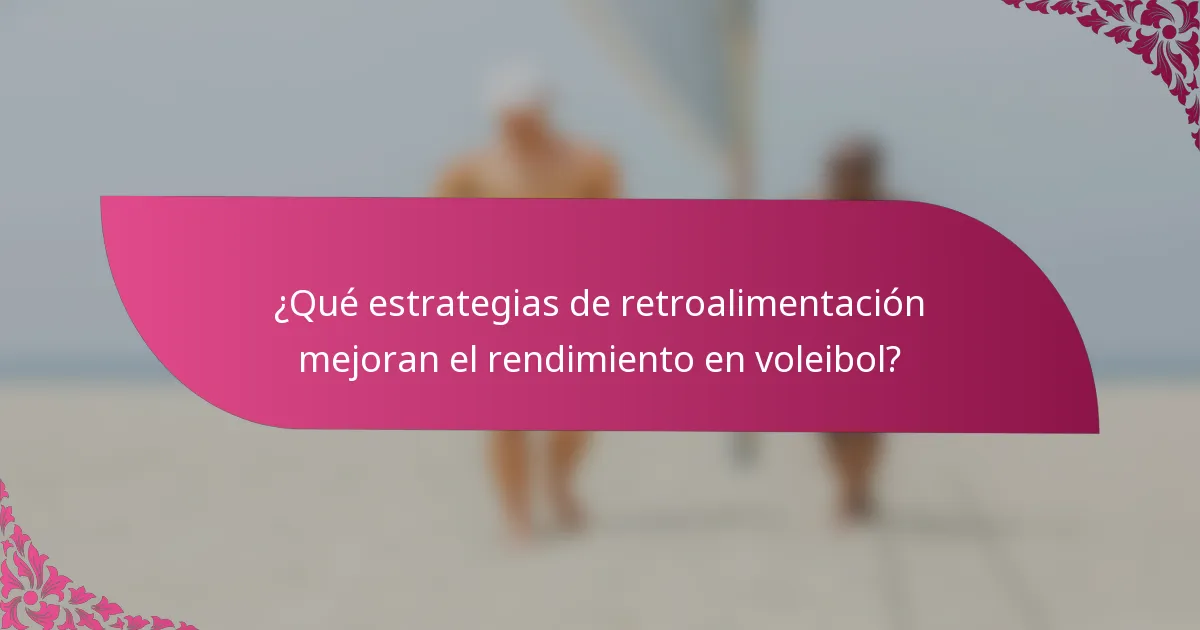 ¿Qué estrategias de retroalimentación mejoran el rendimiento en voleibol?