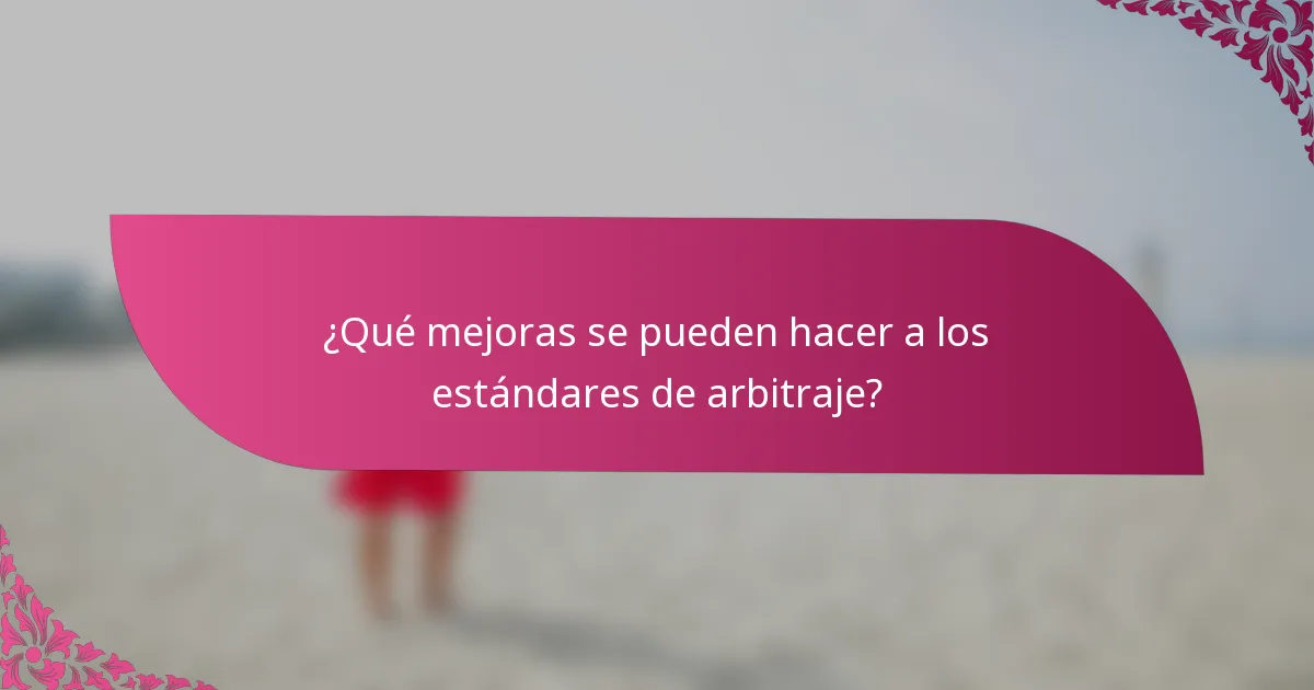 ¿Qué mejoras se pueden hacer a los estándares de arbitraje?