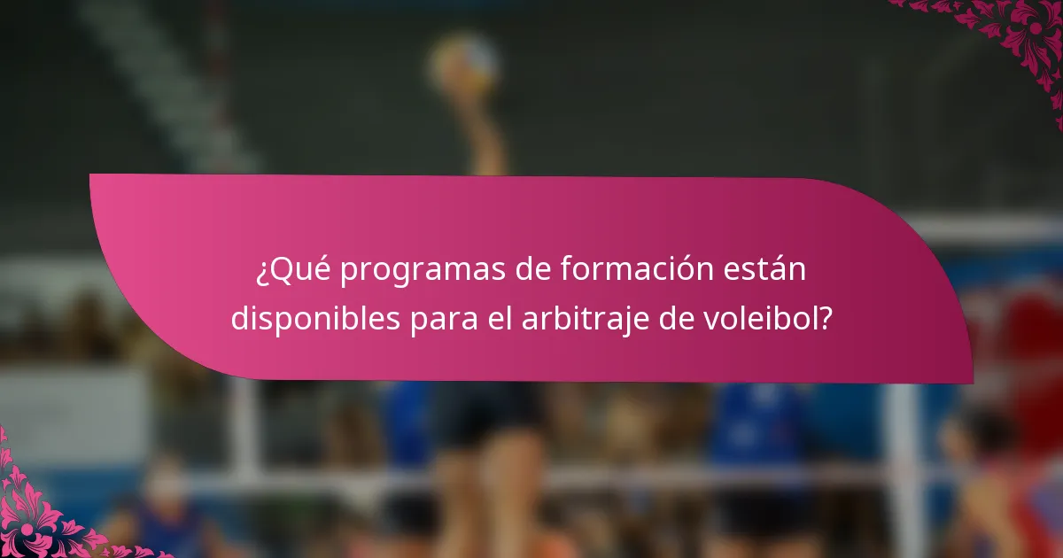 ¿Qué programas de formación están disponibles para el arbitraje de voleibol?