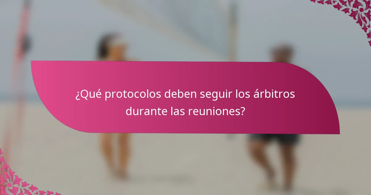 ¿Qué protocolos deben seguir los árbitros durante las reuniones?