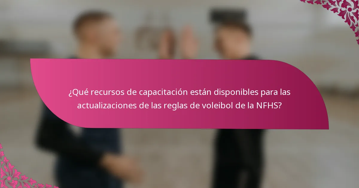 ¿Qué recursos de capacitación están disponibles para las actualizaciones de las reglas de voleibol de la NFHS?
