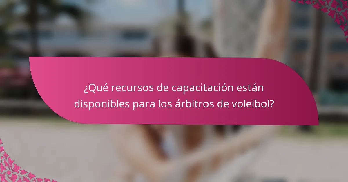 ¿Qué recursos de capacitación están disponibles para los árbitros de voleibol?