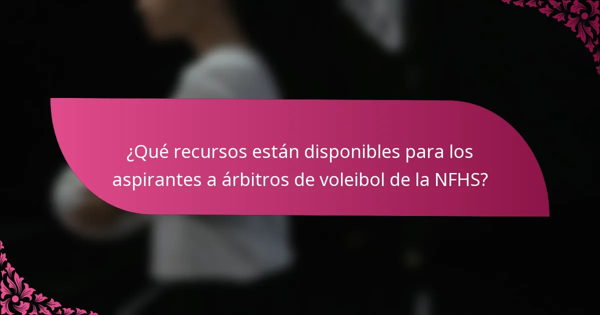 ¿Qué recursos están disponibles para los aspirantes a árbitros de voleibol de la NFHS?