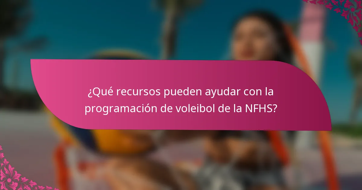¿Qué recursos pueden ayudar con la programación de voleibol de la NFHS?
