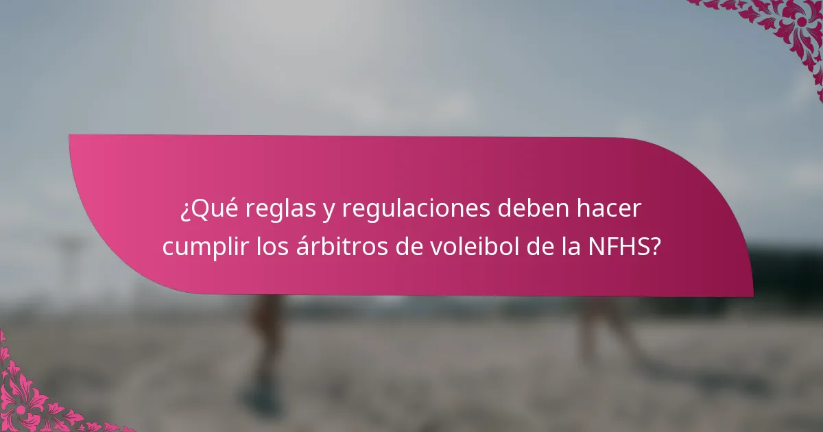 ¿Qué reglas y regulaciones deben hacer cumplir los árbitros de voleibol de la NFHS?