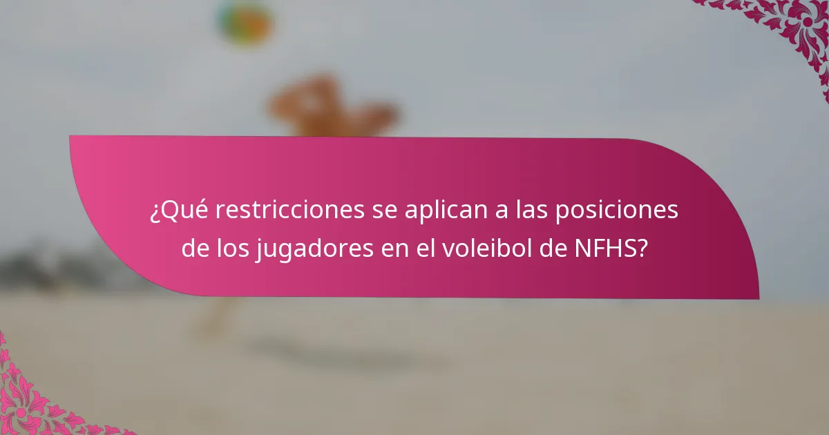 ¿Qué restricciones se aplican a las posiciones de los jugadores en el voleibol de NFHS?