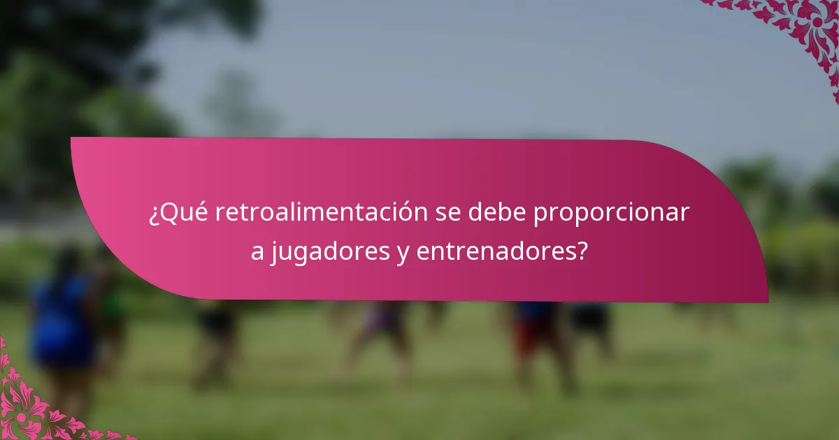 ¿Qué retroalimentación se debe proporcionar a jugadores y entrenadores?